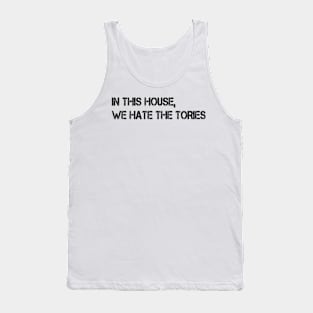 in this house we hate the tories Tank Top